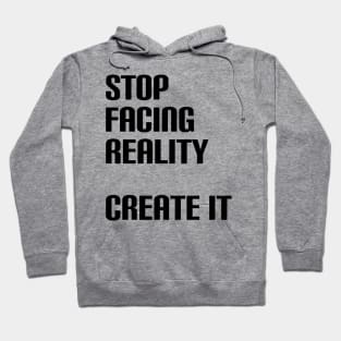 Stop facing reality - create it Hoodie